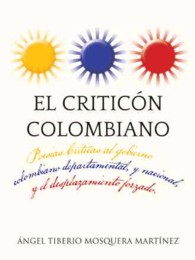 El Criticon Colombiano: Poesias .Criticas Al Gobierno Colombiano Departamental, y Nacional, y El Desplazamiento Forzado.