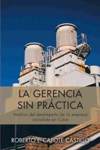La Gerencia Sin Practica: Analisis del Desempeno de La Empresa Socialista En Cuba