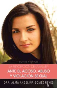 La Percepcion de la Mujer Ante el Acoso, Abuso Y Violacion Sexual : Signos Y Senales