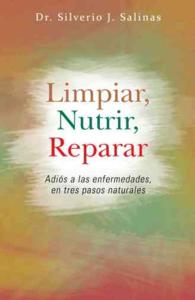 Limpiar, Nutrir, Reparar : Adios a Las Enfermedades, En Tres Pasos Naturales