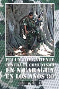 Fui un combatiente contra el comunismo en Nicaragua en los aos 80
