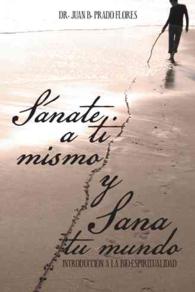 Sanate a Ti Mismo Y Sana Tu Mundo : Introduccion a La Bio-espiritualidad