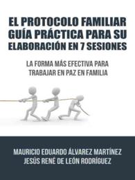 El Protocolo Familiar gua prctica para su elaboracin en 7 sesiones : La forma mas efectiva para trabajar en paz en familia