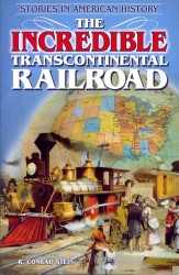 The Incredible Transcontinental Railroad (Stories in American History)