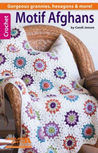 Motif Afghans : Gorgeous Grannies, Hexagons & More!