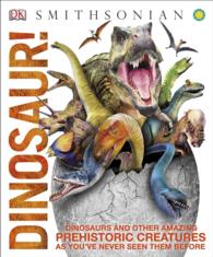 Dinosaur! : Dinosaurs and Other Amazing Prehistoric Creatures as You've Never Seen Them before (Dk Smithsonian Knowledge Encyclopedia)