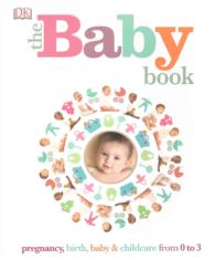 The Baby Book : Pregnancy, Birth, Baby & Childcare from 0 to 3