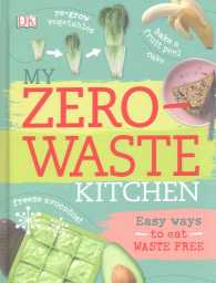 My Zero-waste Kitchen : Easy Ways to Eat Waste Free
