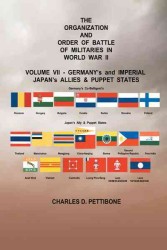 The Organization and Order or Battle of Militaries in World War II: Volume VII: Germany's and Imperial Japan's Allies & Puppet States