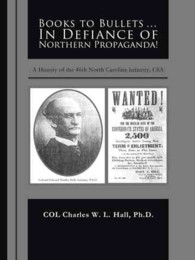Books to Bullets... in Defiance of Northern Propaganda! : A History of the 46th North Carolina Infantry, Csa