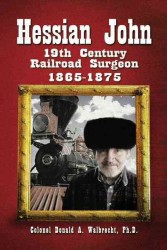 Hessian John : 19th Century Railroad Surgeon 1865-1875
