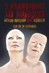A Collection of Bizarre Short Stories and Dreams
