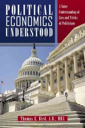 Political Economics Understood : A Voter Understanding of Lies and Tricks of Politicians