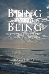 Being in the Being : The Person You Were Born to Bethe Life You Were Born to Live