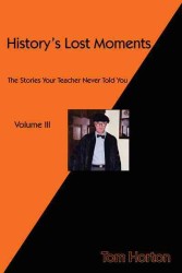 History's Lost Moments : The Stories Your Teacher Never Told You 〈3〉