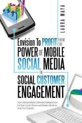 Envision to Profit from the Power of Mobile Social Media in Social Customer Engagement : Learn Effective Mobile Optimized Strategies from the Best of