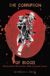 The Corruption of Blood : Drastic Moments, Dark Memories Collide, as One Mans' Journey