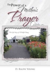 The Power of a Mother's Prayer : The Life Story of D. Ralph Young