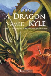 A Dragon Named Kyle : Dragons, Wizards and Other Troublesome Creatures