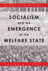 Socialism and the Emergence of the Welfare State : A Concise History
