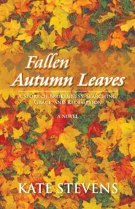 Fallen Autumn Leaves : A Story of Brokenness, Searching, Grace, and Redemption