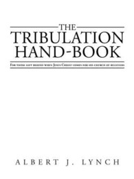 The Tribulation Hand-Book : For Those Left Behind When Jesus Christ Comes for His Church of Believers