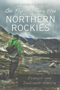 On Fly-Fishing the Northern Rockies : Essays and Dubious Advice