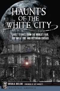 Haunts of the White City : Ghost Stories from the World's Fair, the Great Fire and Victorian Chicago (Haunted America)