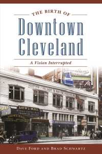 The Birth of Downtown Cleveland : A Vision Interrupted