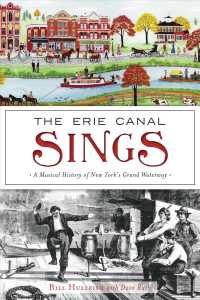 The Erie Canal Sings : A Musical History of New Yorks Grand Waterway