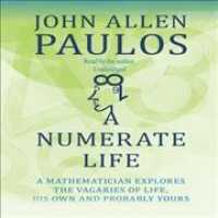 A Numerate Life : A Mathematician Explores the Vagaries of Life, His Own and Probably Yours