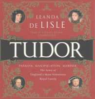 Tudor : Passion. Manipulation. Murder. the Story of England's Most Notorious Royal Family