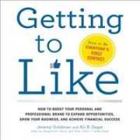 Getting to Like : How to Boost Your Personal and Professional Brand to Expand Opportunities, Grow Your Business, and Achieve Financial Success