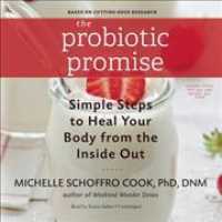 The Probiotic Promise : Simple Steps to Heal Your Body from the inside Out