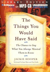 The Things You Would Have Said : The Chance to Say What You Always Wanted Them to Know: Library Edition （MP3 UNA）
