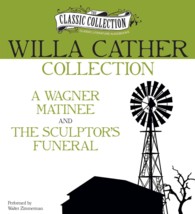 Willa Cather Collection : A Wagner Matinee, the Sculptor's Funeral （Unabridged）