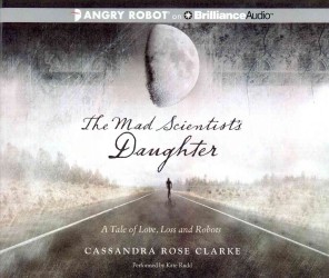 The Mad Scientist's Daughter (10-Volume Set) : A Tale of Love, Loss and Robots （Unabridged）