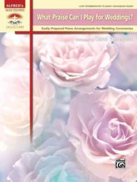 What Praise Can I Play for Weddings? : Late Intermediate to Early Advanced Piano: Easily Prepared Piano Arrangements for Wedding Ceremonies (Alfred's （1ST）