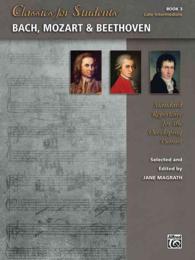 Bach, Mozart & Beethoven : Standard Repertoire for the Developing Pianist (Classics for Students)