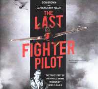 The Last Fighter Pilot Lib/E : The True Story of the Final Combat Mission of World War II