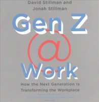Gen Z @ Work : How the Next Generation Is Transforming the Workplace