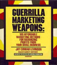 Guerrilla Marketing Weapons : 100 Affordable Marketing Methods for Maximizing Profits from Your Small Business