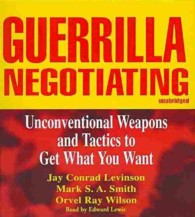 Guerrilla Negotiating : Unconventional Weapons and Tactics to Get What You Want