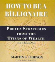 How to Be a Billionaire : Proven Strategies from the Titans of Wealth