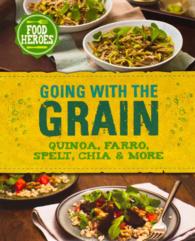 Going with the Grain : Quinoa, Farro, Spelt, Chia & More