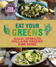 Eat Your Greens : Kale, Spinach, Collard Greens, and More