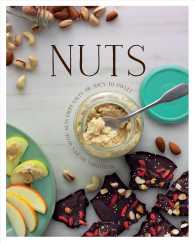 Nuts : Nutritious Recipes with Nuts from Salty or Spicy to Sweet