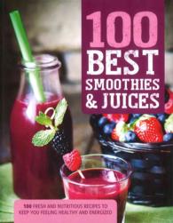 100 Best Smoothies & Juices : 100 Fresh and Nutritious Recipes to Keep You Feeling Healthy and Energized