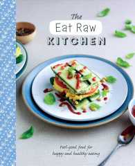 The Eat Raw Kitchen : Feel-good Food for Happy and Healthy Eating （1ST）