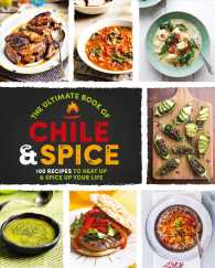 The Ultimate Book of Chile & Spice : 100 Recipes to Heat Up & Spice Up Your Life